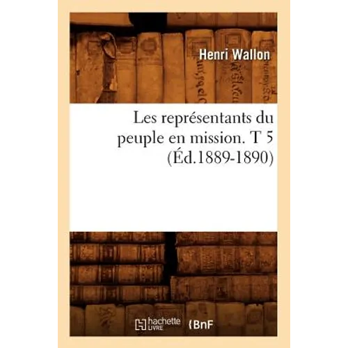 Les Représentants Du Peuple En Mission. T 5 (Éd.1889-1890)