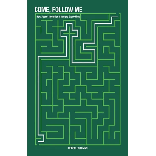 Come, Follow Me: How Jesus' Invitation Changes Everything