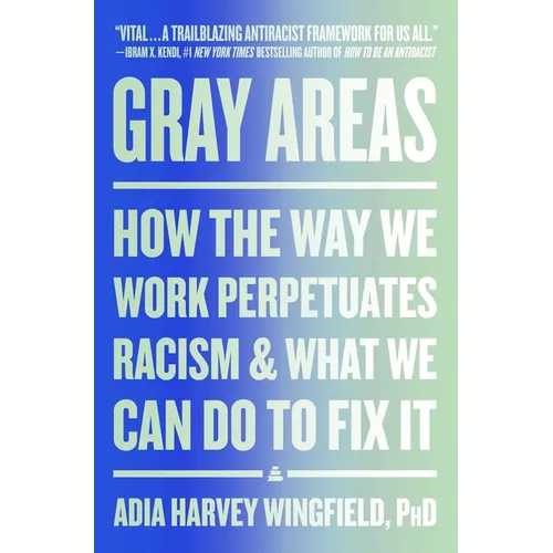 Gray Areas: How the Way We Work Perpetuates Racism and What We Can Do to Fix It