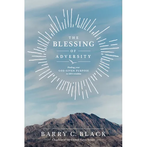 The Blessing of Adversity: Finding Your God-Given Purpose in Life's Troubles