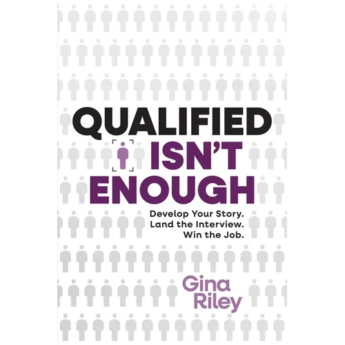 Qualified Isn't Enough: Develop Your Story. Land the Interview. Win the Job.