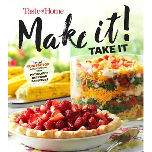 Taste of Home Make It Take It Cookbook: Up the Yum Factor at Everything from Potlucks to Backyard Barbeques