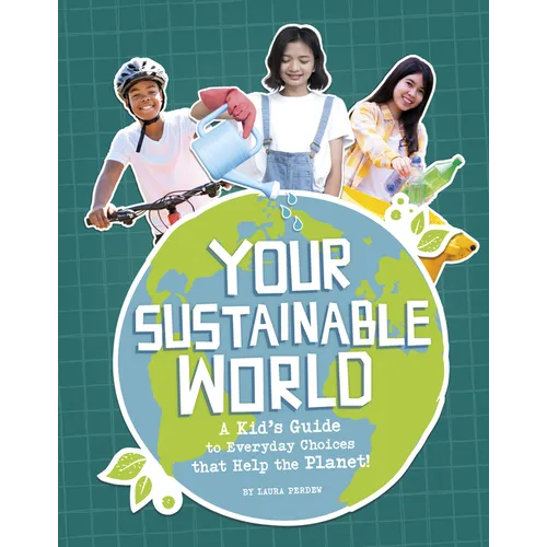 Your Sustainable World: A Kid's Guide to Everyday Choices That Help the Planet!