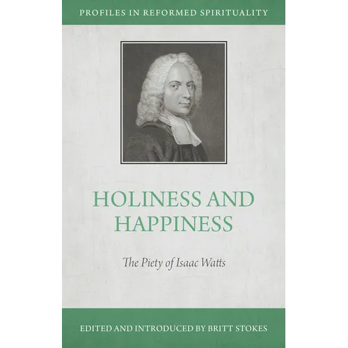 Holiness and Happiness: The Piety of Isaac Watts