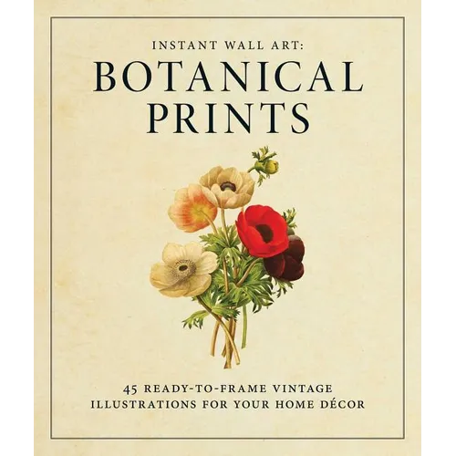 Instant Wall Art - Botanical Prints: 45 Ready-To-Frame Vintage Illustrations for Your Home Decor