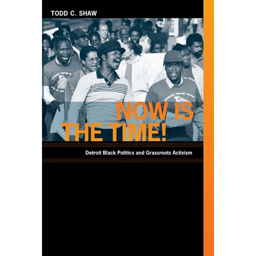 Now Is the Time!: Detroit Black Politics and Grassroots Activism