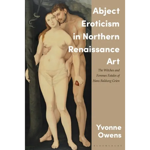 Abject Eroticism in Northern Renaissance Art: The Witches and Femmes Fatales of Hans Baldung Grien