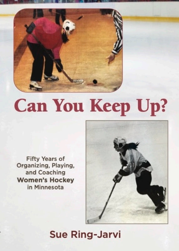 Can You Keep Up?  Fifty Years of Organizing, Playing, and Coaching Women's Hockey in Minnesota Book