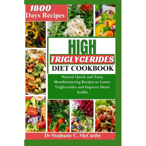 The High Triglycerides Diet Cookbook: Natural Quick and Tasty Mouthwatering Recipes to Lower Triglycerides and Improve Heart Health