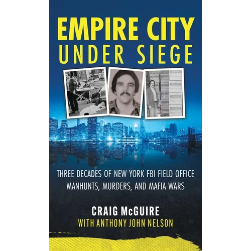 Empire City Under Siege: Three Decades of New York FBI Field Office Manhunts, Murders, and Mafia Wars