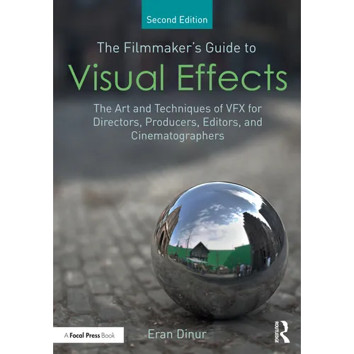The Filmmaker's Guide to Visual Effects: The Art and Techniques of VFX for Directors, Producers, Editors and Cinematographers