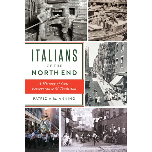 Italians of the North End: A History of Grit, Perseverance & Tradition