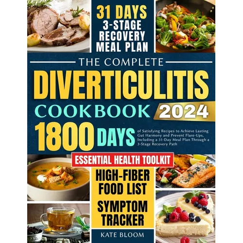 The Complete Diverticulitis Cookbook: 1800 Days of Satisfying Recipes to Achieve Lasting Gut Harmony and Prevent Flare-Ups. Including a 31-Day Meal Pl