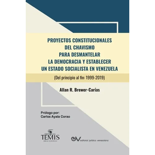 Proyectos Constitucionales del Chavismo: PARA DESMANTELAR LA DEMOCRACIA Y ESTABLECER UN ESTADO SOCIALISTA EN VENEZUELA (Del principio al fin: 1999-201
