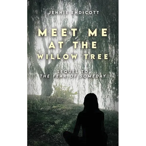Meet Me at the Willow Tree: Sequel to "The Fear of Someday"