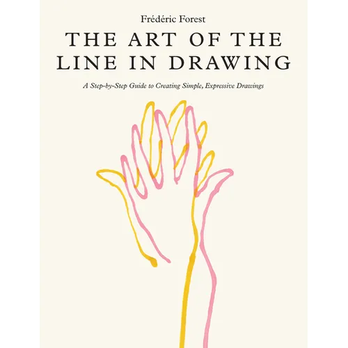 The Art of the Line in Drawing: A Step-By-Step Guide to Creating Simple, Expressive Drawings