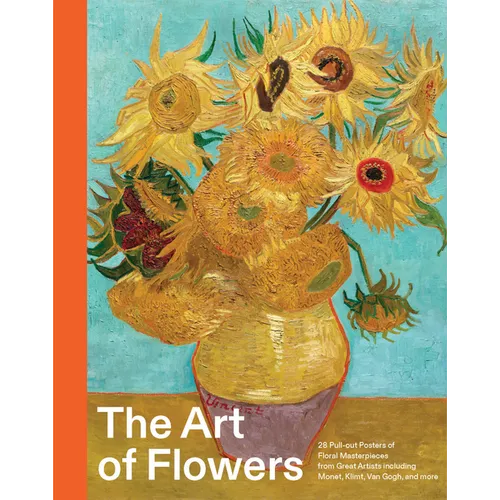 The Art of Flowers: 28 Pull-Out Posters of Floral Masterpieces from Great Artists Including Monet, Klimt, Van Gogh, and More