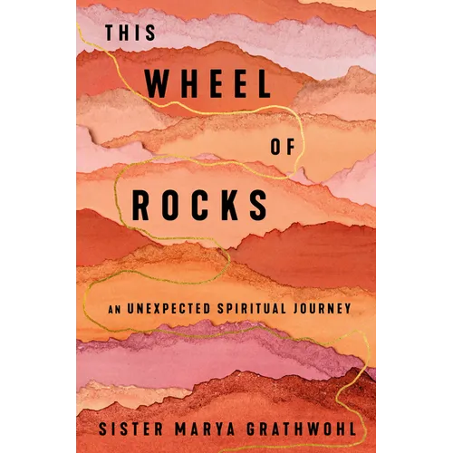 This Wheel of Rocks: An Unexpected Spiritual Journey