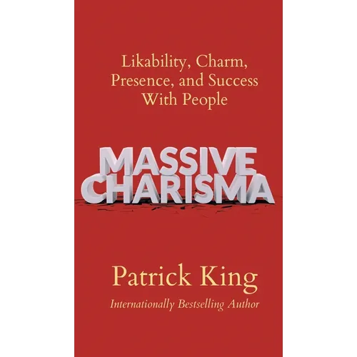Massive Charisma: Likability, Charm, Presence, and Success With People
