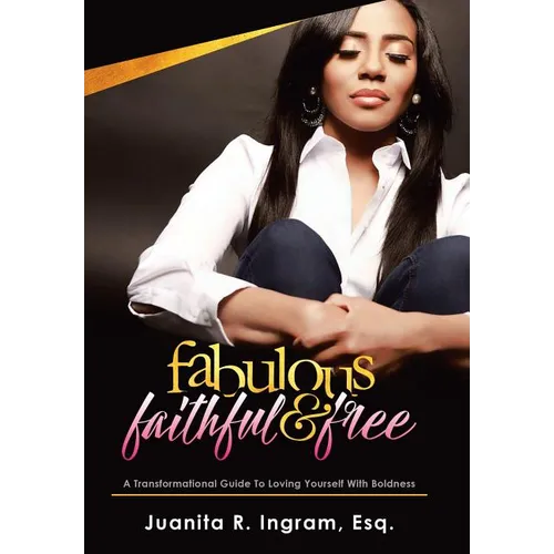 Fabulous Faithful & Free: A Transformational Guide to Loving Yourself with Boldness