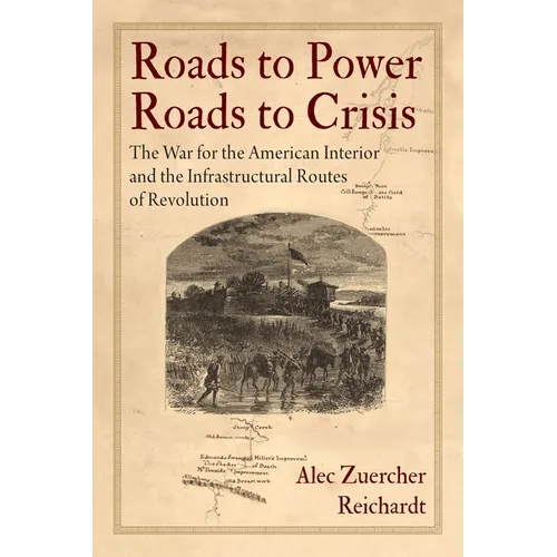 Roads to Power, Roads to Crisis: The War for the American Interior and the Infrastructural Routes of Revolution