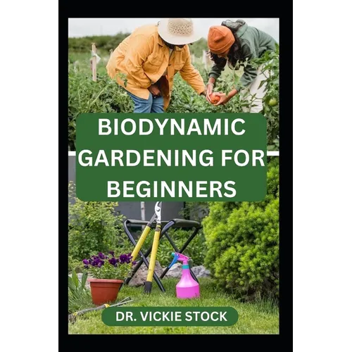 Biodynamic Gardening for Beginners: Comprehensive Techniques for Growing and Harvesting Healthy Farm Produce
