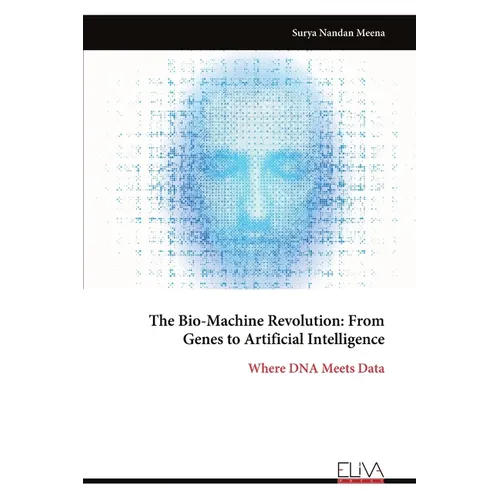 The Bio-Machine Revolution: From Genes to Artificial Intelligence: Where DNA Meets Data