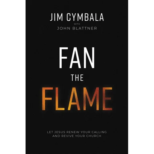 Fan the Flame: Let Jesus Renew Your Calling and Revive Your Church