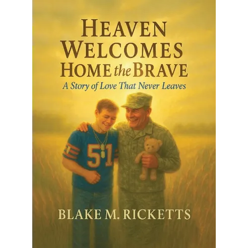 Heaven Welcomes Home the Brave: A Story of Love That Never Leaves