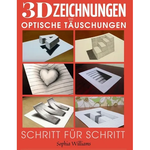 3D-Zeichnungen und optische Täuschungen: Schritt-für-Schritt-Anleitung zum Zeichnen optischer Täuschungen und 3D-Kunst für Kinder, Jugendliche und Stu