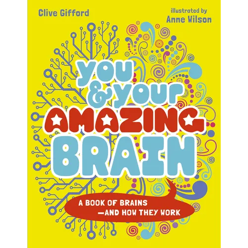 You & Your Amazing Brain: A Book of Brains and How They Work