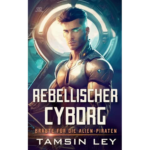 Rebellischer Cyborg: Ein spannender SciFi-Liebesroman mit Spice