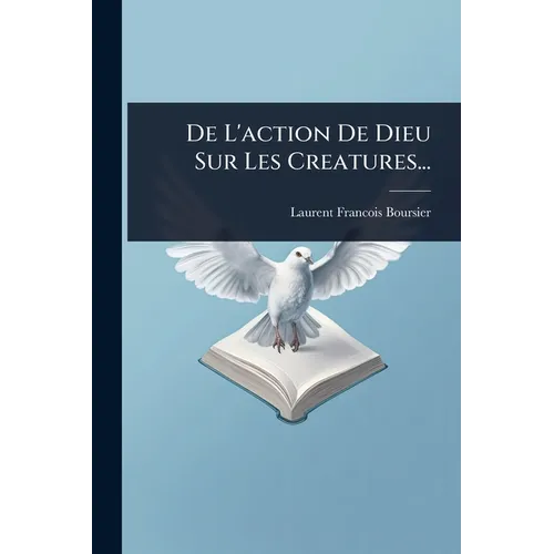 De L'action De Dieu Sur Les Creatures...