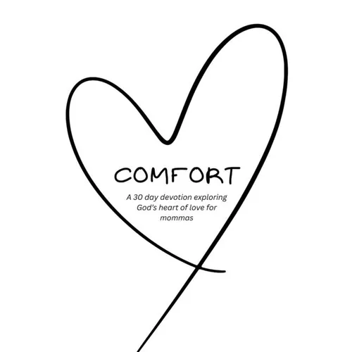 Comfort: A 30 Day Devotional Exploring God's Heart of Love for Mommas