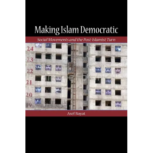 Making Islam Democratic: Social Movements and the Post-Islamist Turn