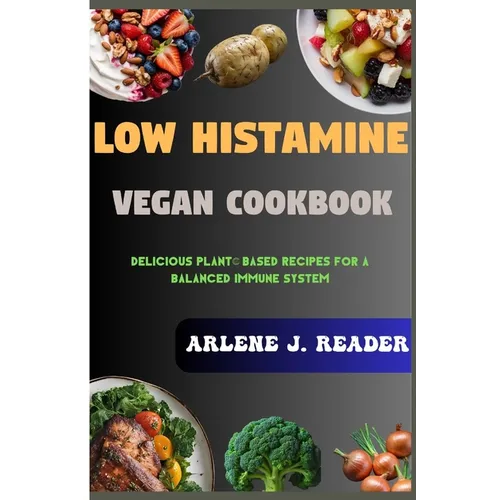 Low Histamine Vegan Cookbook: Delicious Plant-Based Recipes for a Balanced Immune System