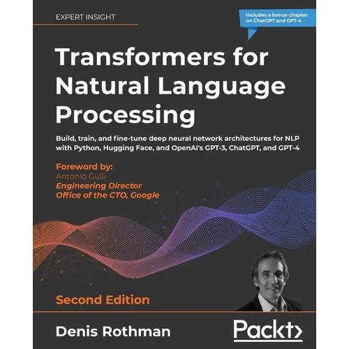Transformers for Natural Language Processing - Second Edition: Build, train, and fine-tune deep neural network architectures for NLP with Python, Hugg