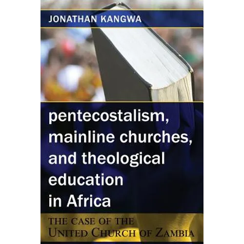 Pentecostalism, Mainline Churches, and Theological Education in Africa: The Case of the United Church of Zambia