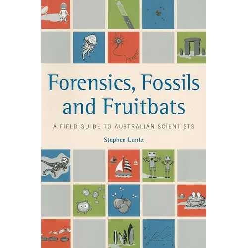 Forensics, Fossils and Fruitbats: A Field Guide to Australian Scientists