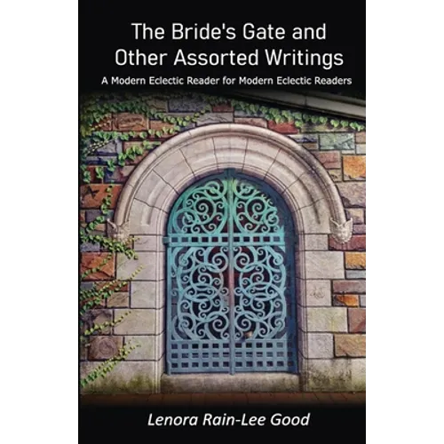 The Bride's Gate and Other Assorted Writings: A Modern Eclectic Reader for Modern Eclectic Readers
