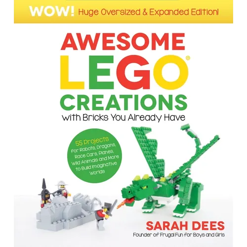 Wow! Huge Oversized & Expanded Edition: Awesome Lego Creations with Bricks You Already Have: 55 Robots, Dragons, Race Cars, Planes, Wild Animals and M