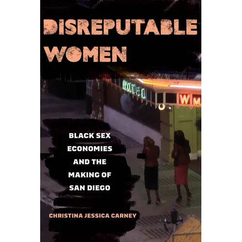 Disreputable Women: Black Sex Economies and the Making of San Diego Volume 3