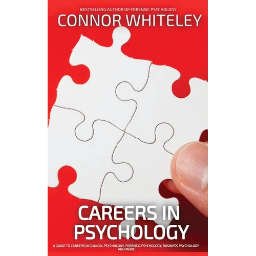 Careers In Psychology: A Guide To Careers In Clinical Psychology, Forensic Psychology, Business Psychology and More