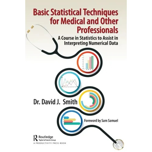 Basic Statistical Techniques for Medical and Other Professionals: A Course in Statistics to Assist in Interpreting Numerical Data