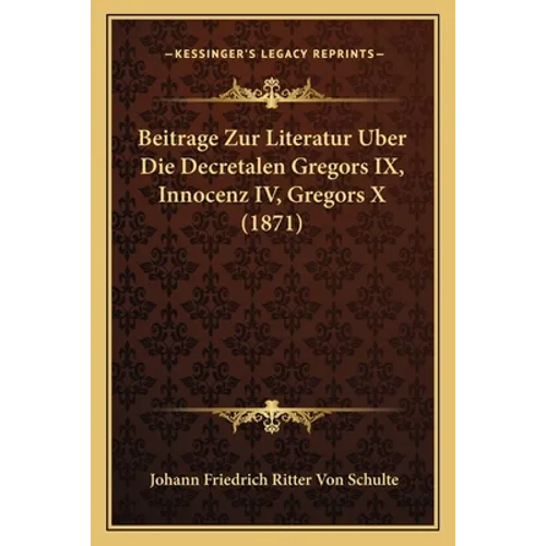 Beitrage Zur Literatur Uber Die Decretalen Gregors IX, Innocenz IV, Gregors X (1871)