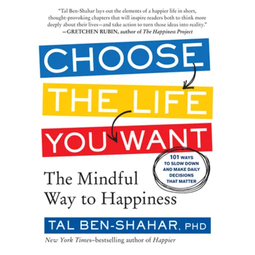 Choose the Life You Want: The Mindful Way to Happiness