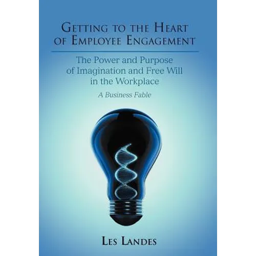 Getting to the Heart of Employee Engagement: The Power and Purpose of Imagination and Free Will in the Workplace