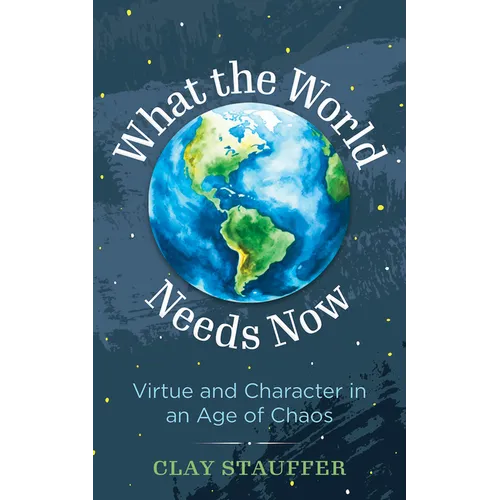 What the World Needs Now: Virtue and Character in an Age of Chaos