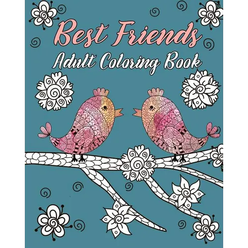 Best Friends Adult Coloring Book: Animals, Nature Patterns and Mandalas to Color with Touching and Humorous Quotes about Best Friends