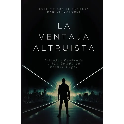 La Ventaja Altruista: Triunfar Poniendo a los Demás en Primer Lugar